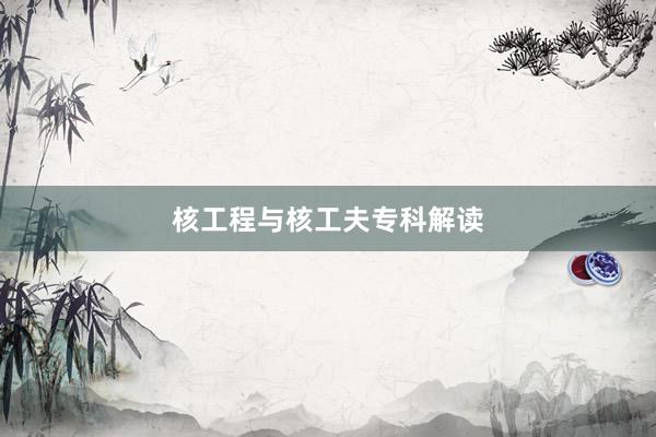 核工程与核工夫专科解读