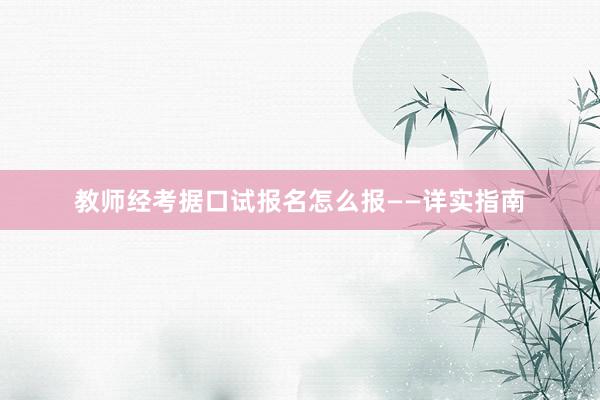 教师经考据口试报名怎么报——详实指南
